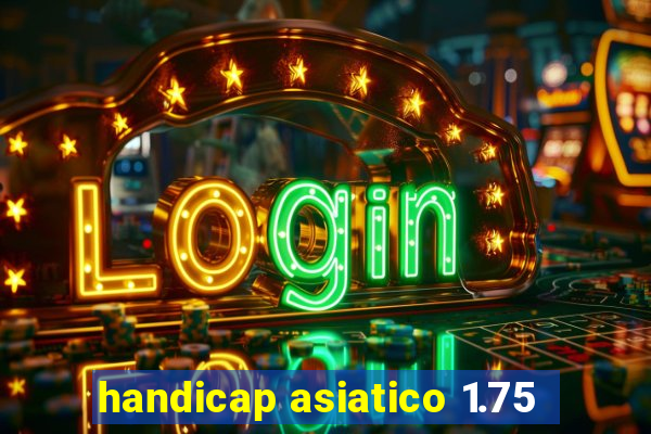 handicap asiatico 1.75